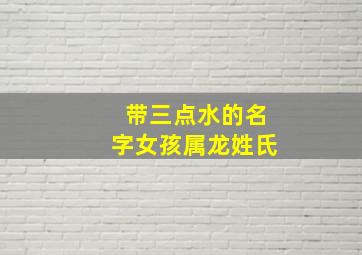 带三点水的名字女孩属龙姓氏