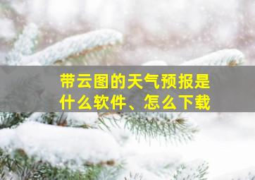 带云图的天气预报是什么软件、怎么下载