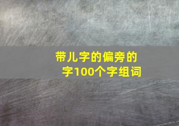 带儿字的偏旁的字100个字组词