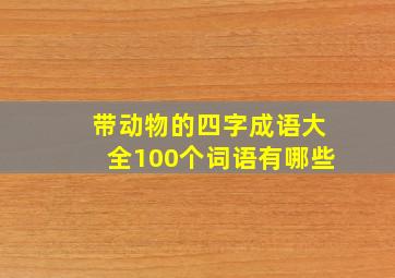 带动物的四字成语大全100个词语有哪些