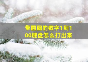 带圆圈的数字1到100键盘怎么打出来