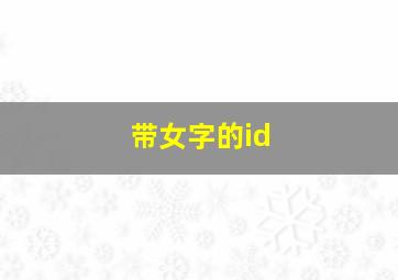 带女字的id