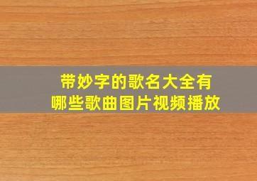 带妙字的歌名大全有哪些歌曲图片视频播放