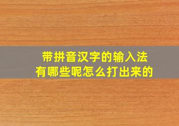 带拼音汉字的输入法有哪些呢怎么打出来的