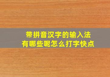 带拼音汉字的输入法有哪些呢怎么打字快点