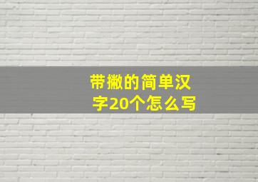 带撇的简单汉字20个怎么写