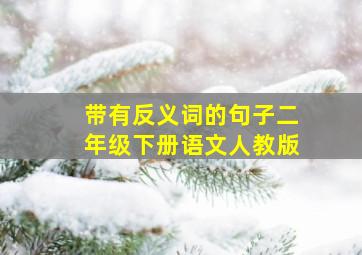 带有反义词的句子二年级下册语文人教版