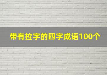 带有拉字的四字成语100个