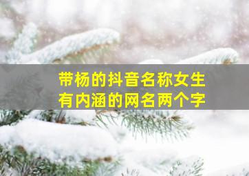 带杨的抖音名称女生有内涵的网名两个字