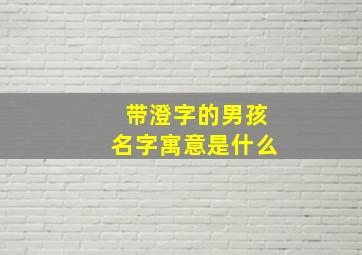 带澄字的男孩名字寓意是什么