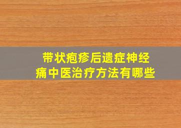 带状疱疹后遗症神经痛中医治疗方法有哪些