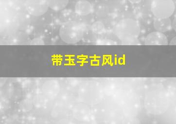 带玉字古风id