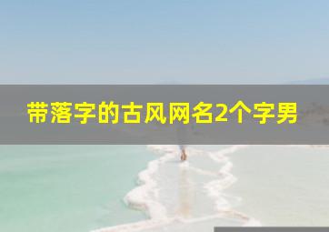 带落字的古风网名2个字男