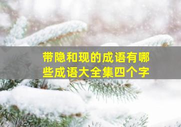 带隐和现的成语有哪些成语大全集四个字