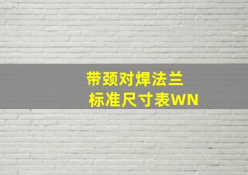 带颈对焊法兰标准尺寸表WN