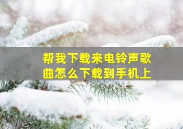 帮我下载来电铃声歌曲怎么下载到手机上