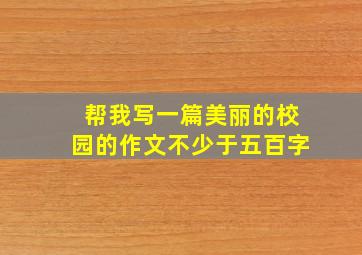 帮我写一篇美丽的校园的作文不少于五百字