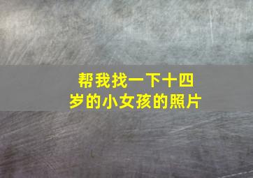 帮我找一下十四岁的小女孩的照片