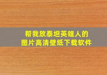 帮我放泰坦英雄人的图片高清壁纸下载软件