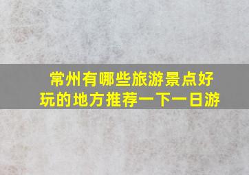 常州有哪些旅游景点好玩的地方推荐一下一日游