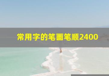 常用字的笔画笔顺2400