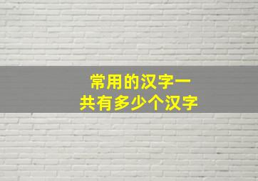 常用的汉字一共有多少个汉字