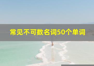 常见不可数名词50个单词