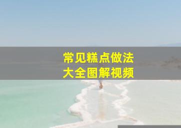 常见糕点做法大全图解视频