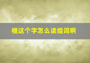 幔这个字怎么读组词啊