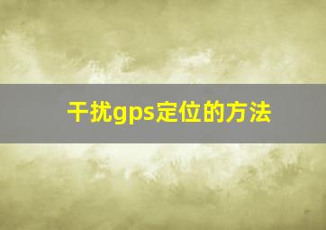 干扰gps定位的方法