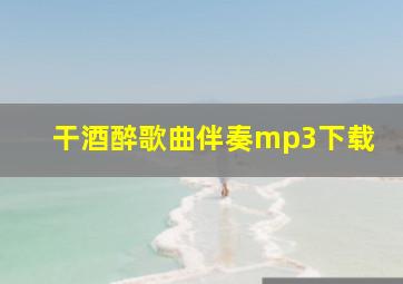 干酒醉歌曲伴奏mp3下载