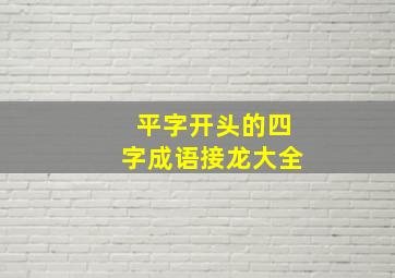 平字开头的四字成语接龙大全