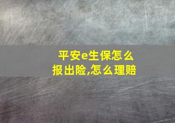 平安e生保怎么报出险,怎么理赔