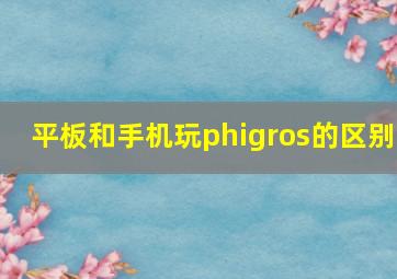 平板和手机玩phigros的区别