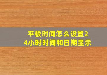 平板时间怎么设置24小时时间和日期显示