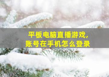 平板电脑直播游戏,账号在手机怎么登录