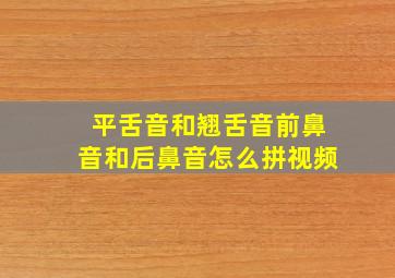 平舌音和翘舌音前鼻音和后鼻音怎么拼视频