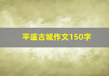 平遥古城作文150字