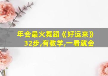 年会最火舞蹈《好运来》32步,有教学,一看就会