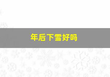 年后下雪好吗