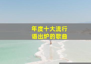 年度十大流行语出炉的歌曲