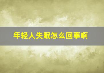 年轻人失眠怎么回事啊