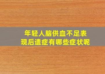 年轻人脑供血不足表现后遗症有哪些症状呢