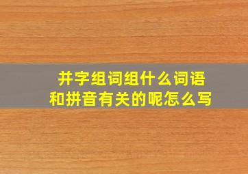 并字组词组什么词语和拼音有关的呢怎么写