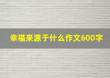 幸福来源于什么作文600字