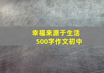 幸福来源于生活500字作文初中