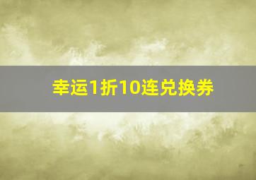 幸运1折10连兑换券