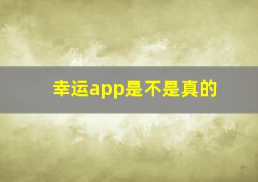 幸运app是不是真的