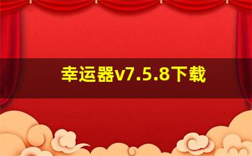 幸运器v7.5.8下载