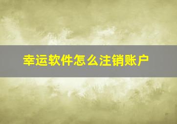 幸运软件怎么注销账户